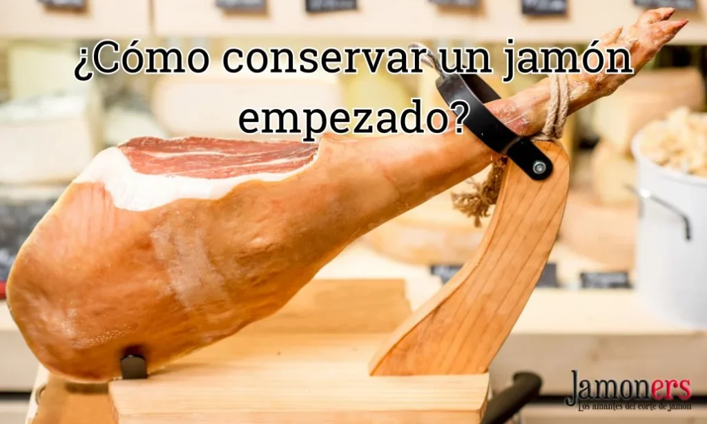 ¿Cómo conservar un jamón empezado?